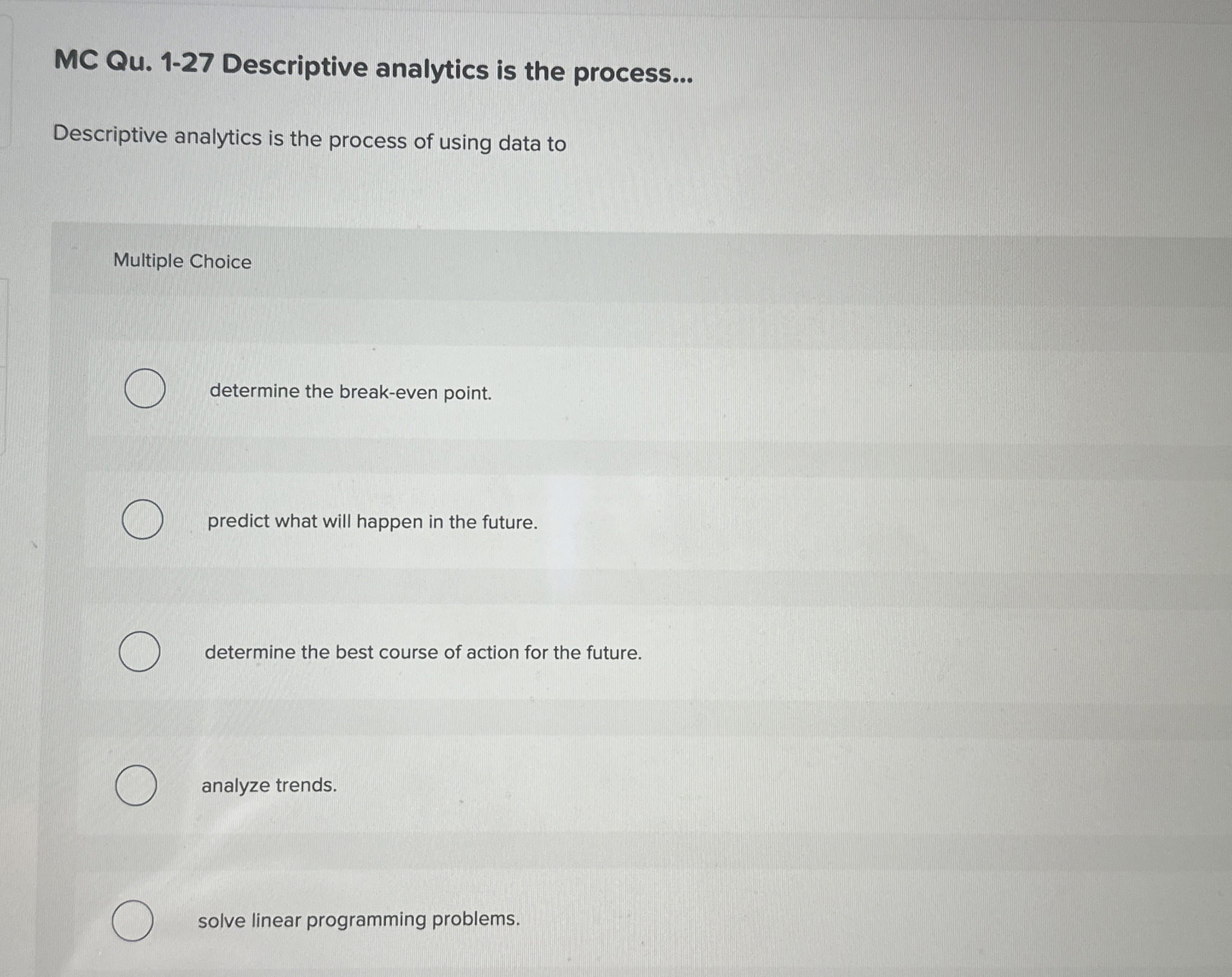  MC Qu.1-27 Descriptive analytics is the process... Descriptive analytics is the