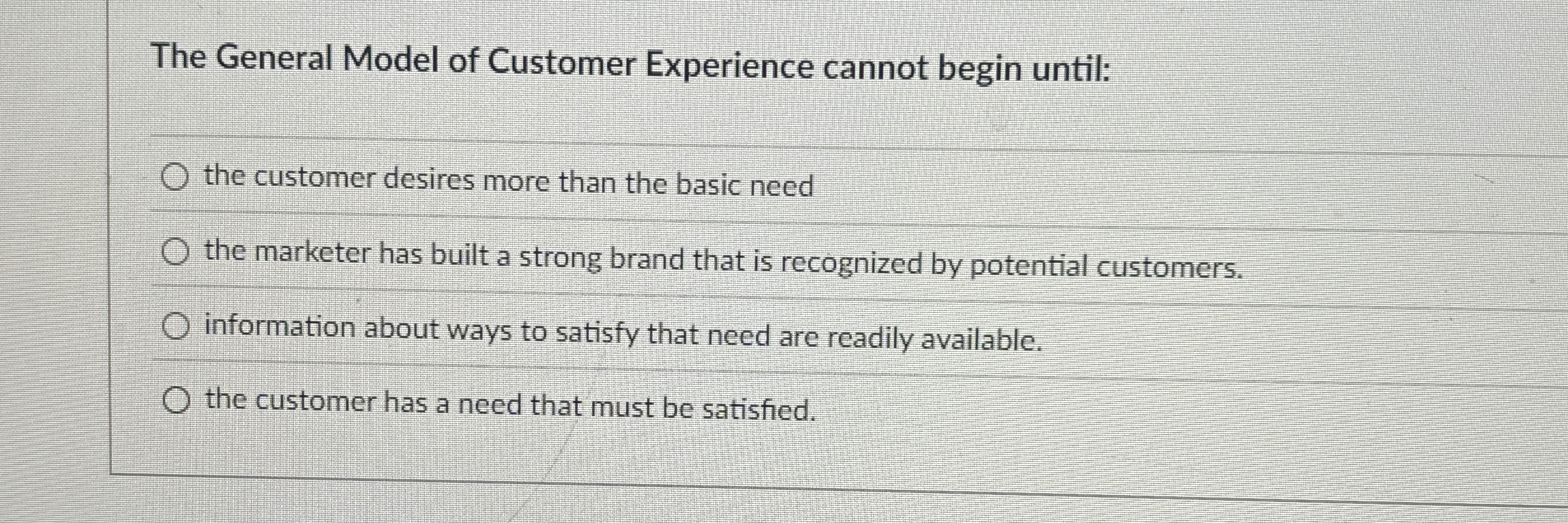  The General Model of Customer Experience cannot begin until: the customer