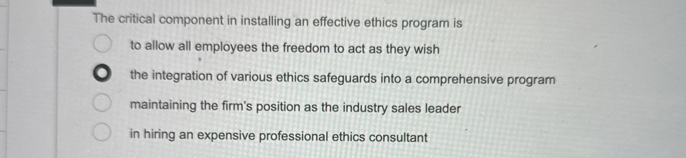  The critical component in installing an effective ethics program is to