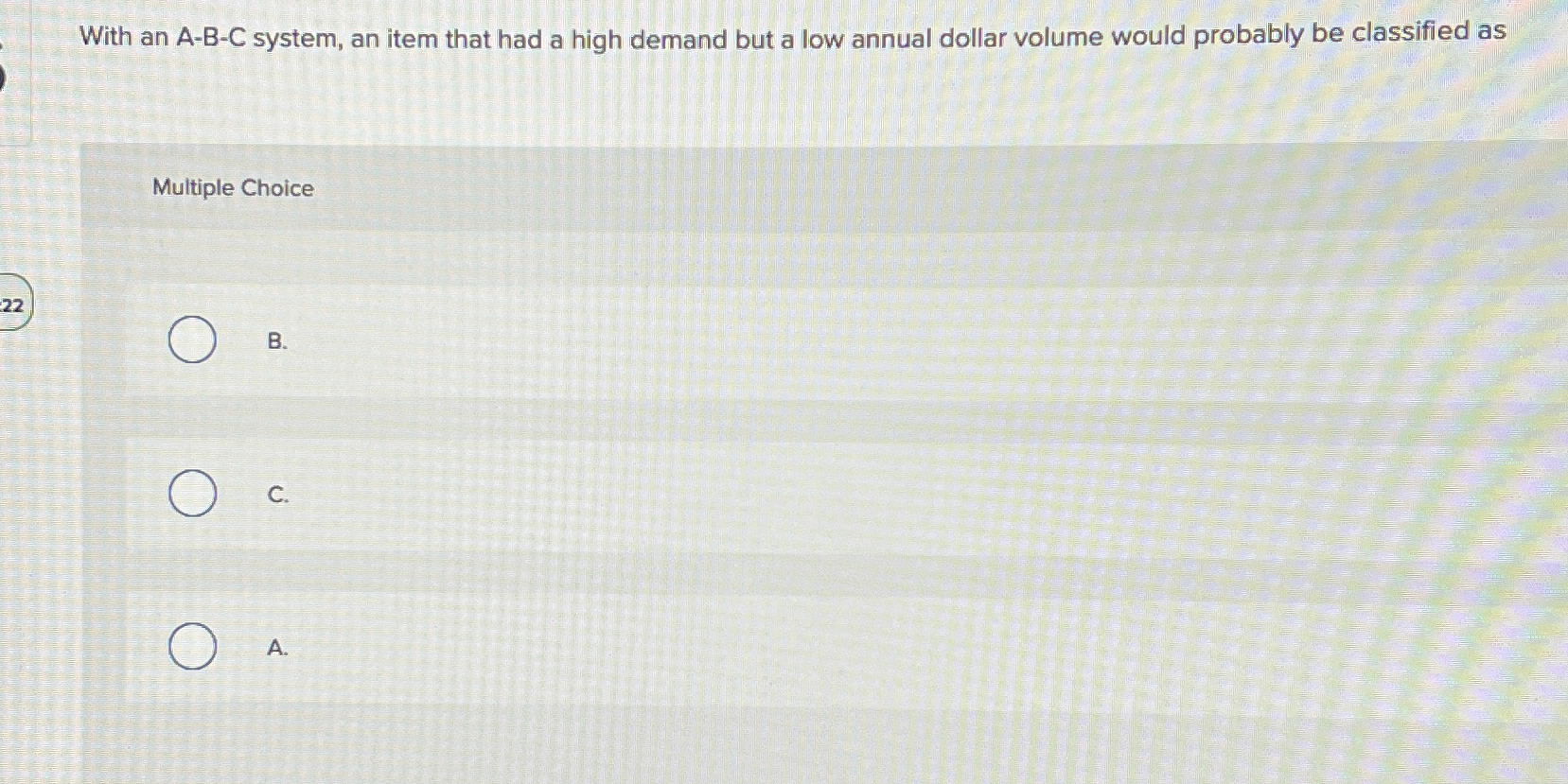  With an A-B-C system, an item that had a high demand