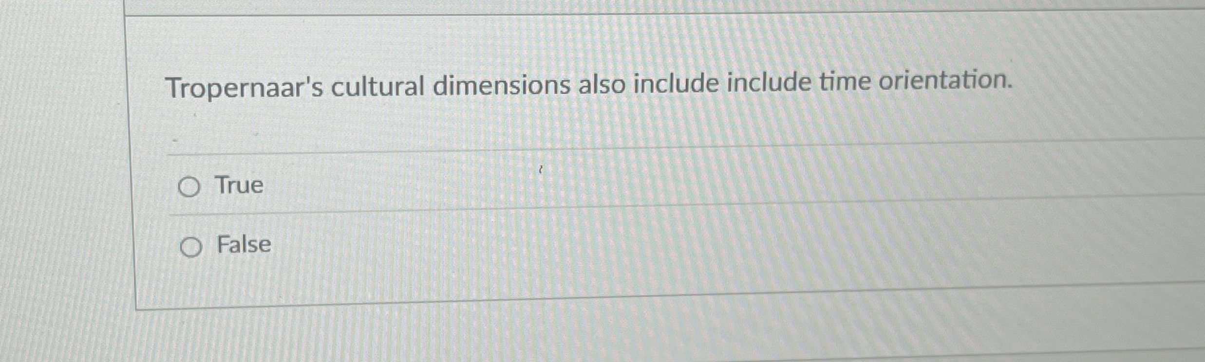  Tropernaar's cultural dimensions also include include time orientation. True False 