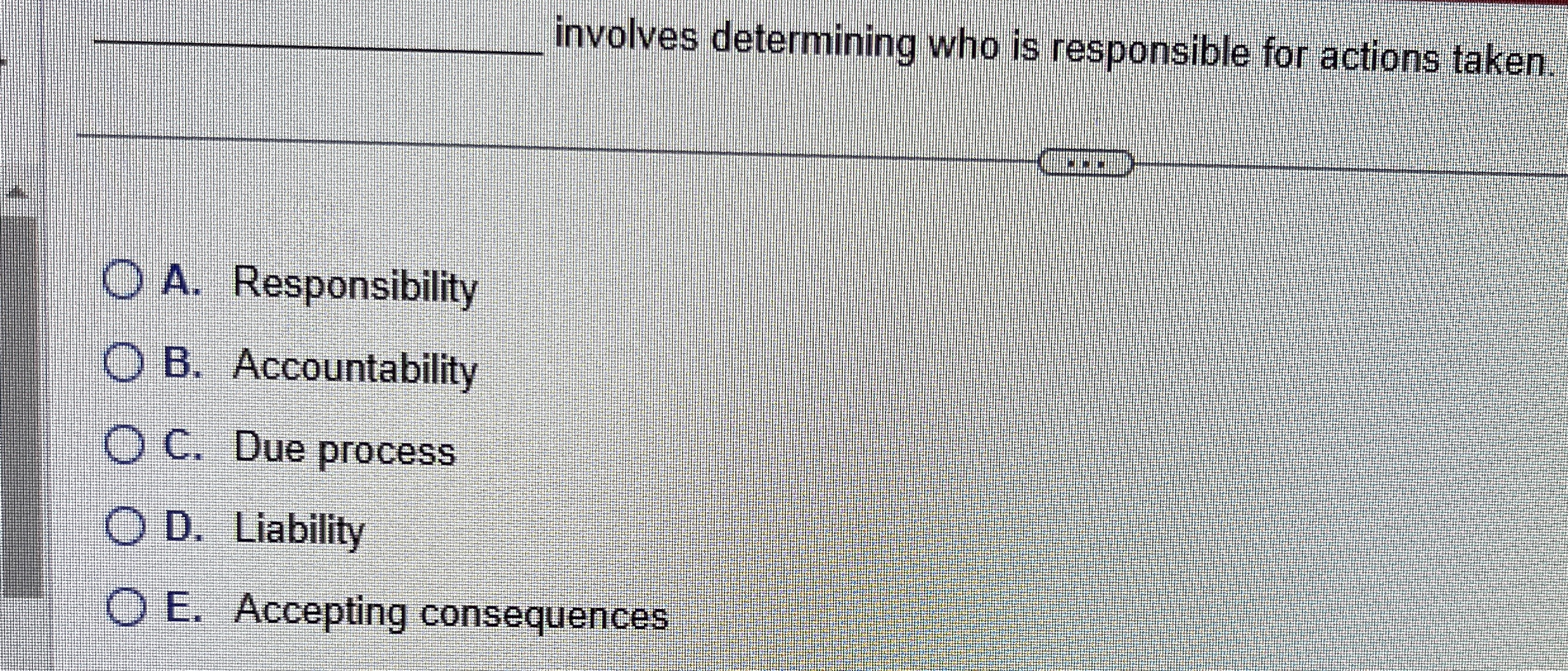  involves determining who is responsible for actions taken. A. Responsibility B.