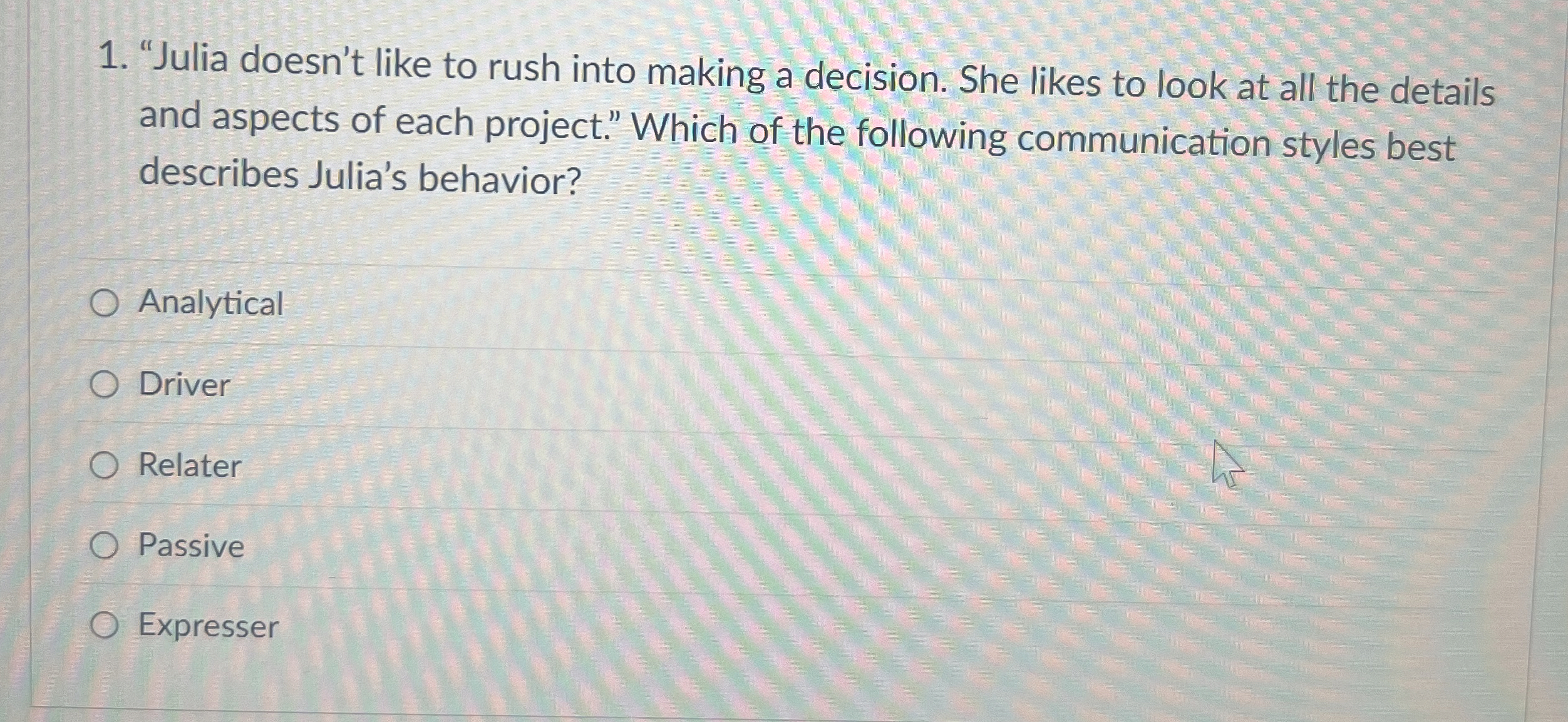  "Julia doesn't like to rush into making a decision. She likes