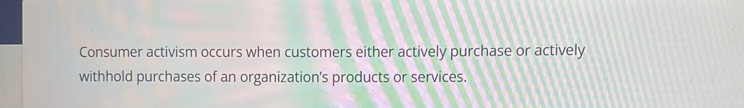  Consumer activism occurs when customers either actively purchase or actively withhold