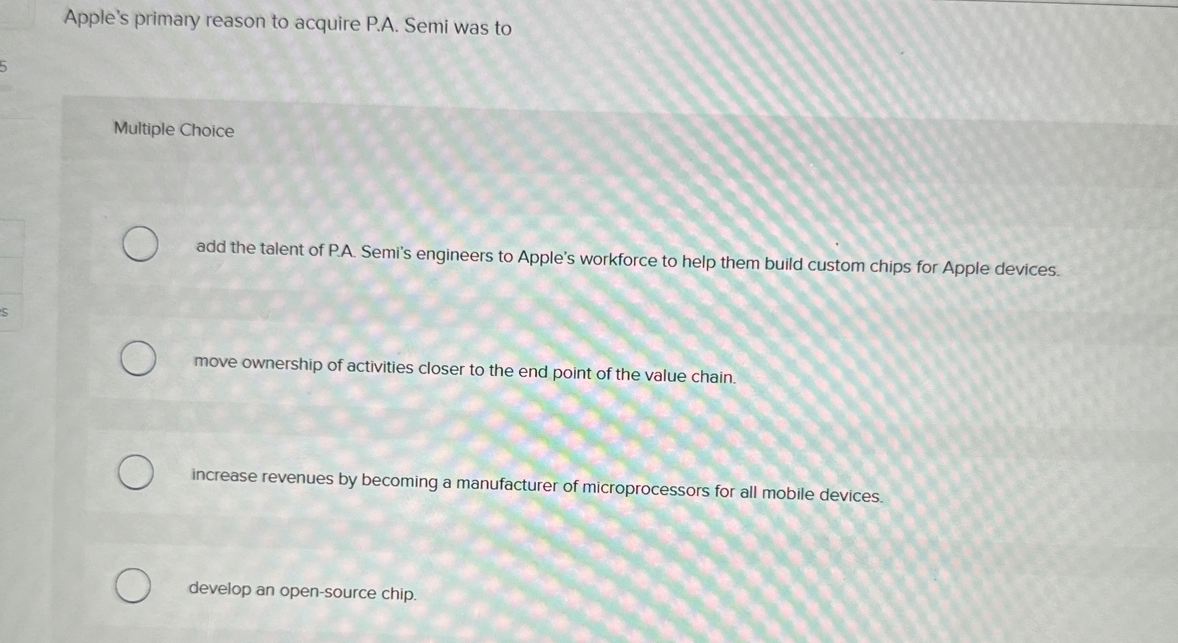  Apple's primary reason to acquire P.A. Semi was to Multiple Choice