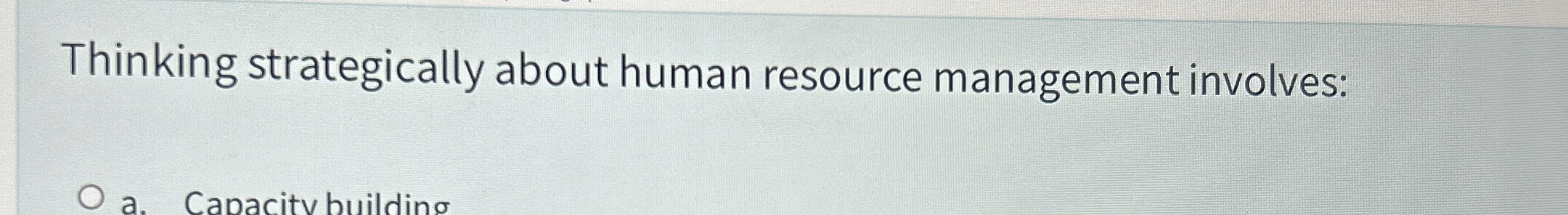  Thinking strategically about human resource management involves: 