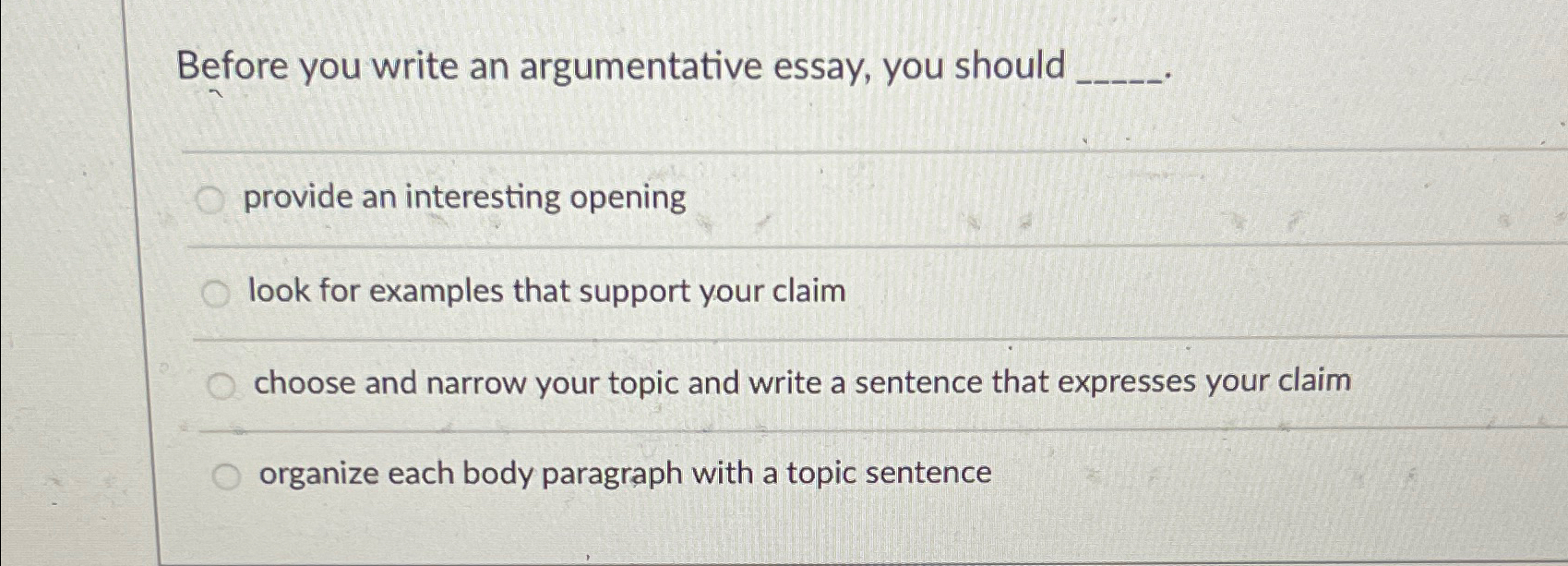  Before you write an argumentative essay, you should q, provide an