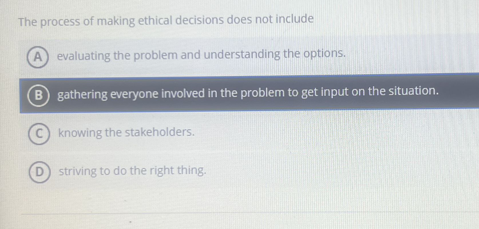  The process of making ethical decisions does not include evaluating the