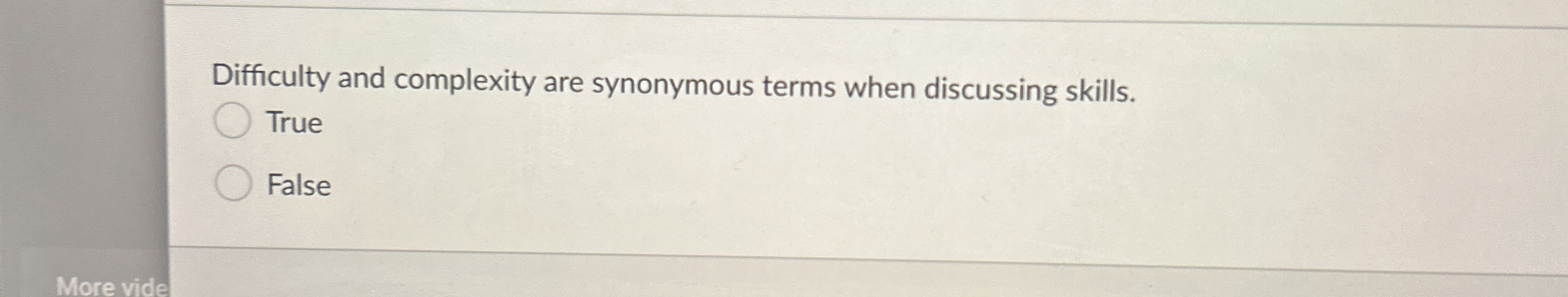  Difficulty and complexity are synonymous terms when discussing skills. True False