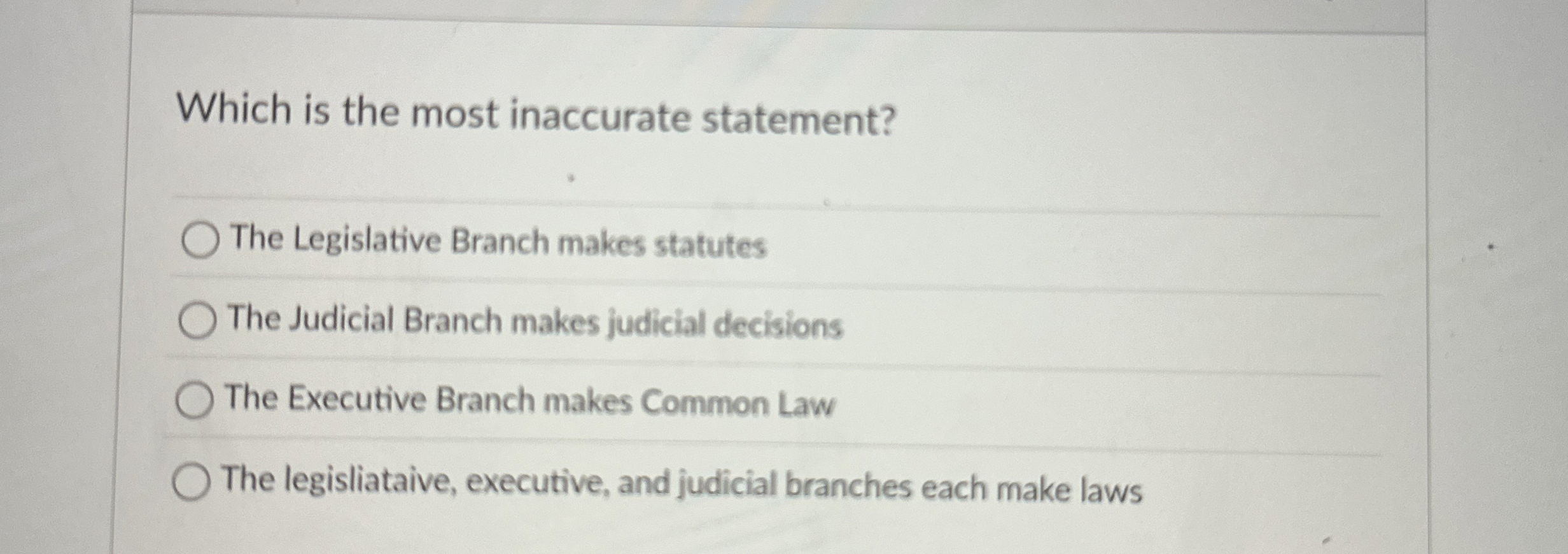  Which is the most inaccurate statement? The Legislative Branch makes statutes