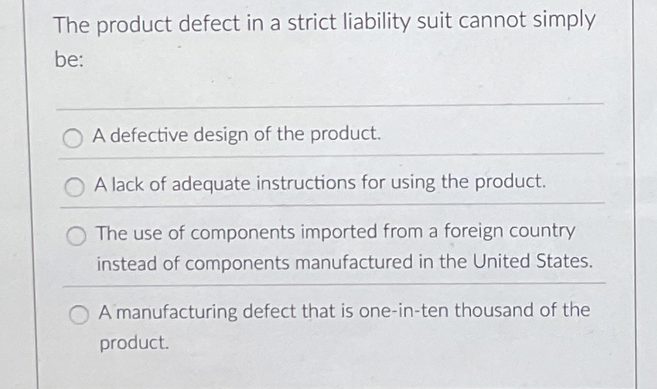  The product defect in a strict liability suit cannot simply be: