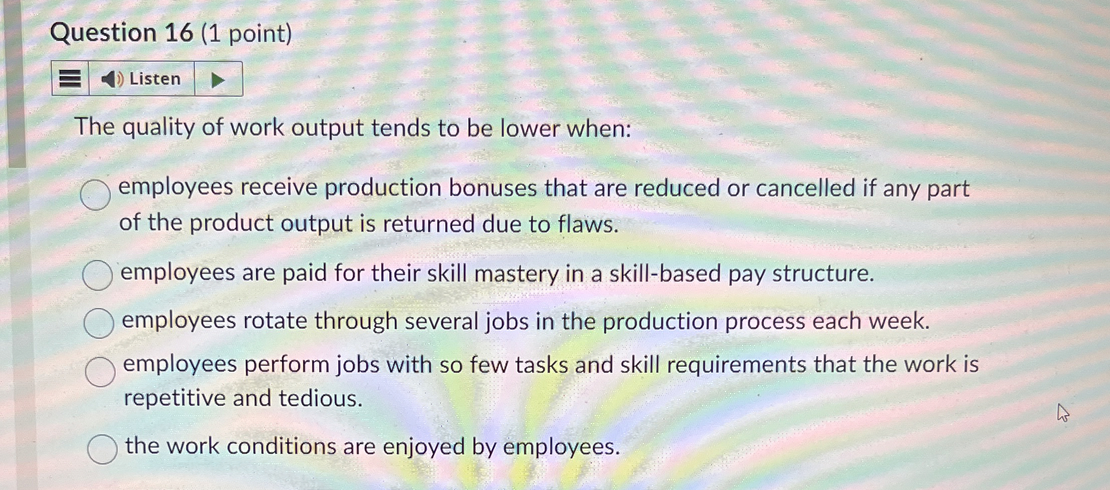  Question 16(1 point) Listen The quality of work output tends to