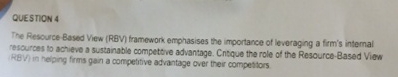  QUESTION 4 The Resource Based View (RBV) framework emphasises the importance