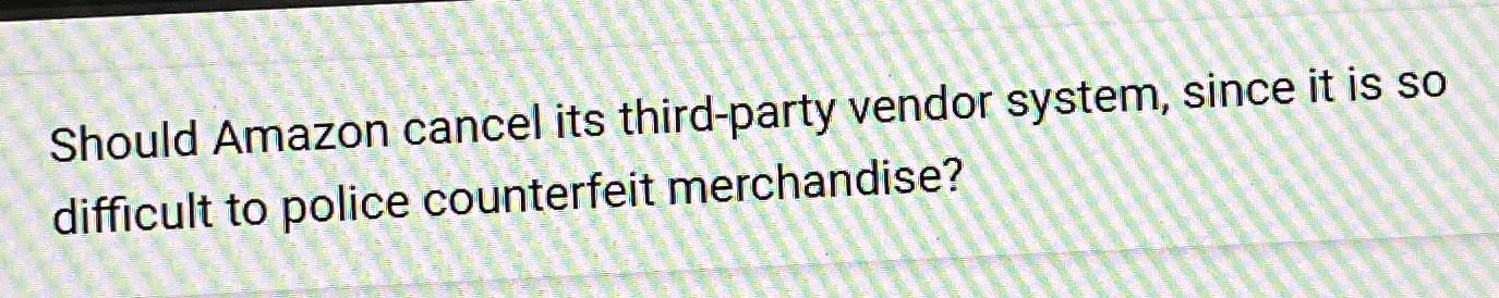  Should Amazon cancel its third-party vendor system, since it is so
