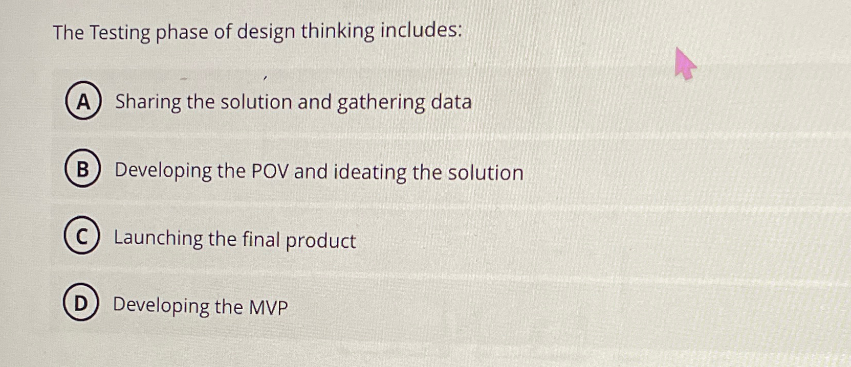  The Testing phase of design thinking includes: Sharing the solution and