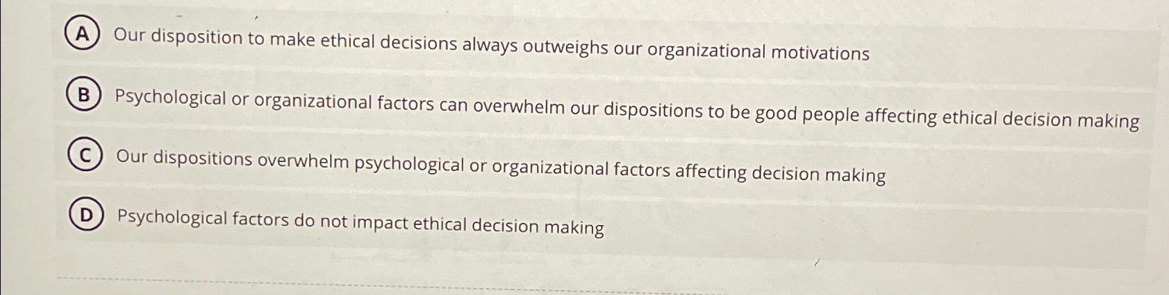  (A) Our disposition to make ethical decisions always outweighs our organizational