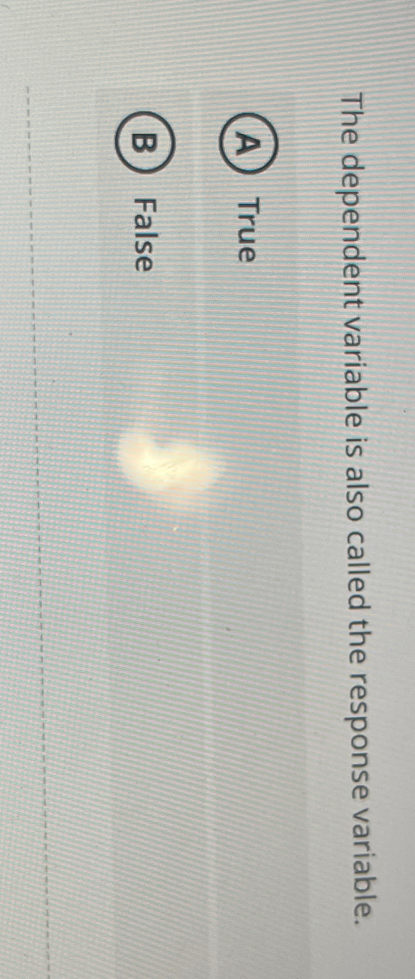  The dependent variable is also called the response variable. True False