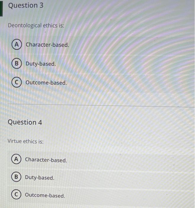 Question 3 Deontological ethics is: A