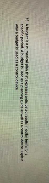 36. A budget is a numerical plan that expresses