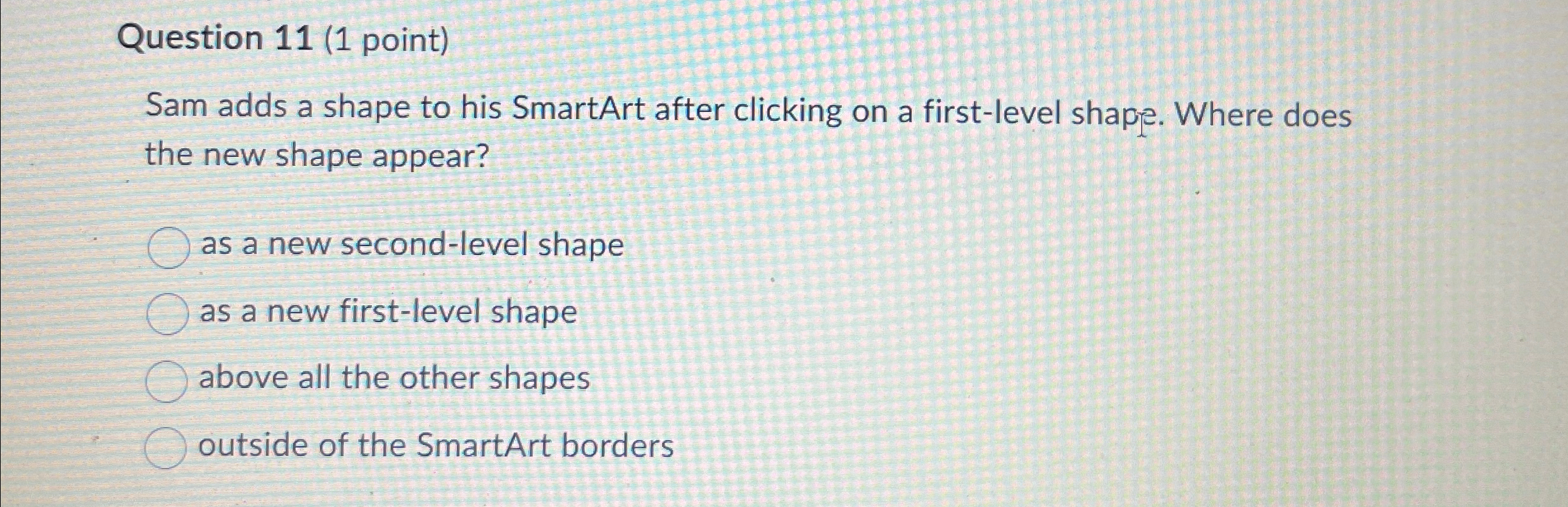 Question 1 1 ( 1 point ) Sam adds a shape to his