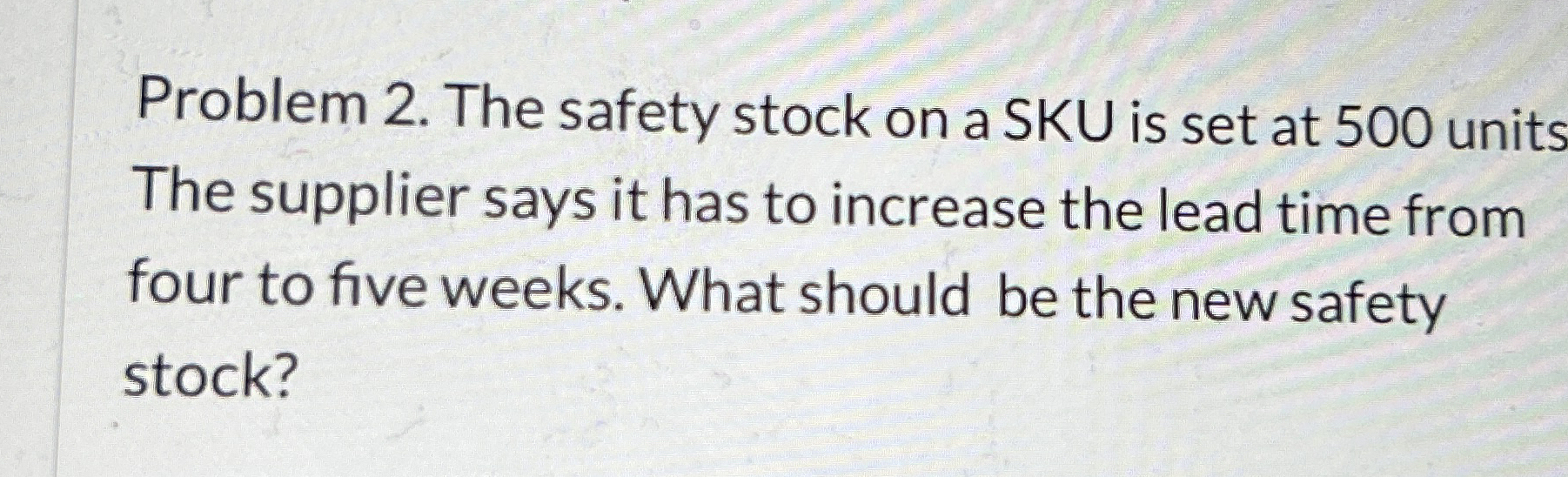 Problem 2 . The safety stock on a SKU is set at 5