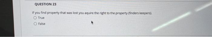 QUESTION 23 If you find property that was lost
