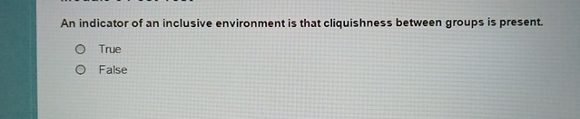 An indicator of an inclusive environment is that