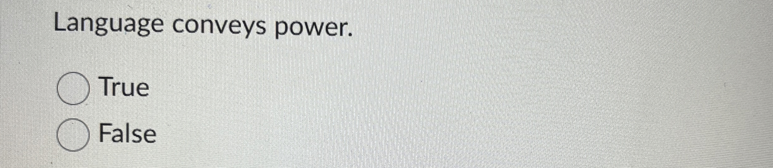 Language conveys power. True False