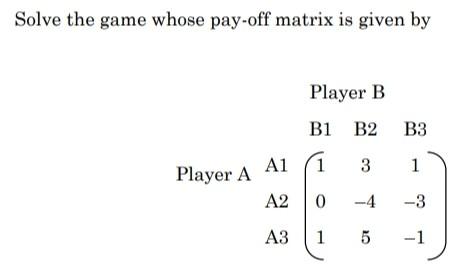 pls solve Solve the game whose pay-off matrix is
