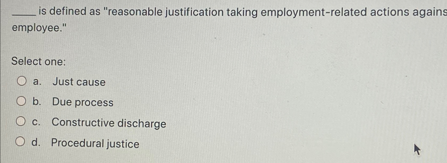 employee." Select one: a . Just cause b . Due