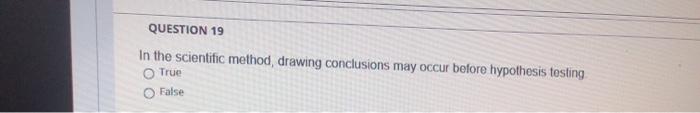 QUESTION 19 In the scientific method drawing