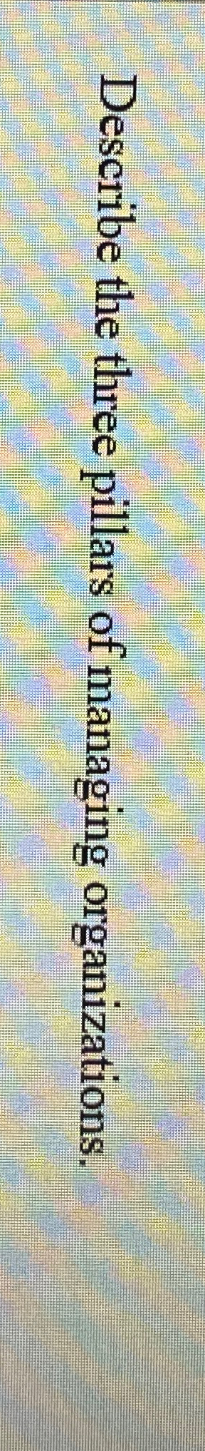 Describe the three pillars of managing