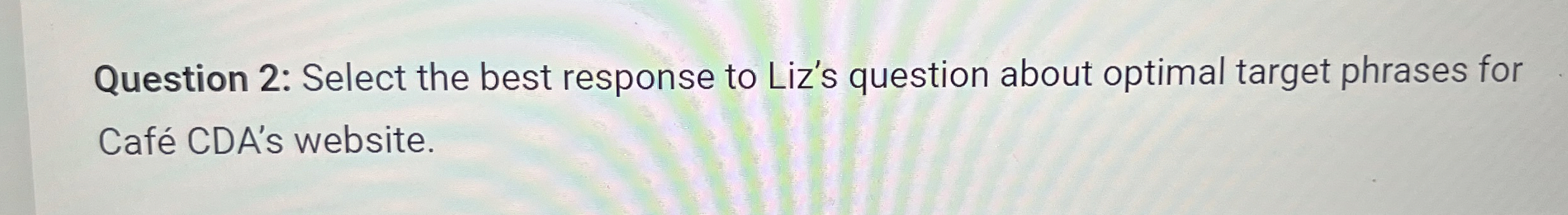 Question 2 : Select the best response to Liz's