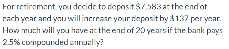 For retirement, you decide to deposit $7,583 at