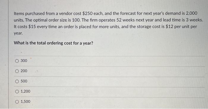 Items purchased from a vendor cost $250 each, and