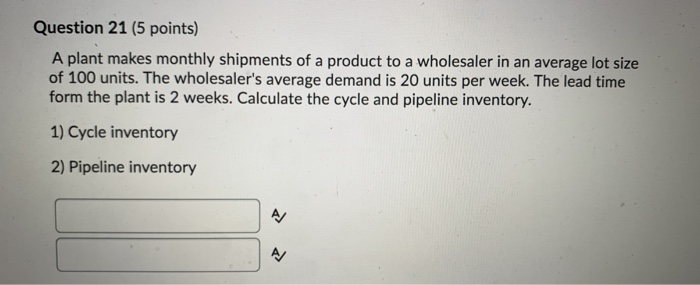 Question 21 (5 points) A plant makes monthly