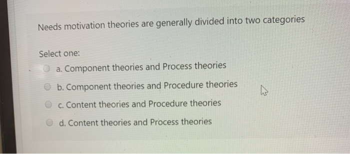 Needs motivation theories are generally divided