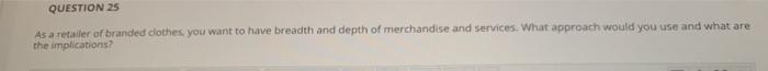 QUESTION 25 As a retailer of branded dothes you