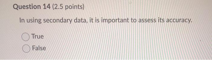 Question 14 (2.5 points) In using secondary data,