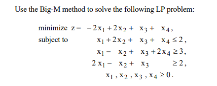Use the Big-M method to solve the following LP