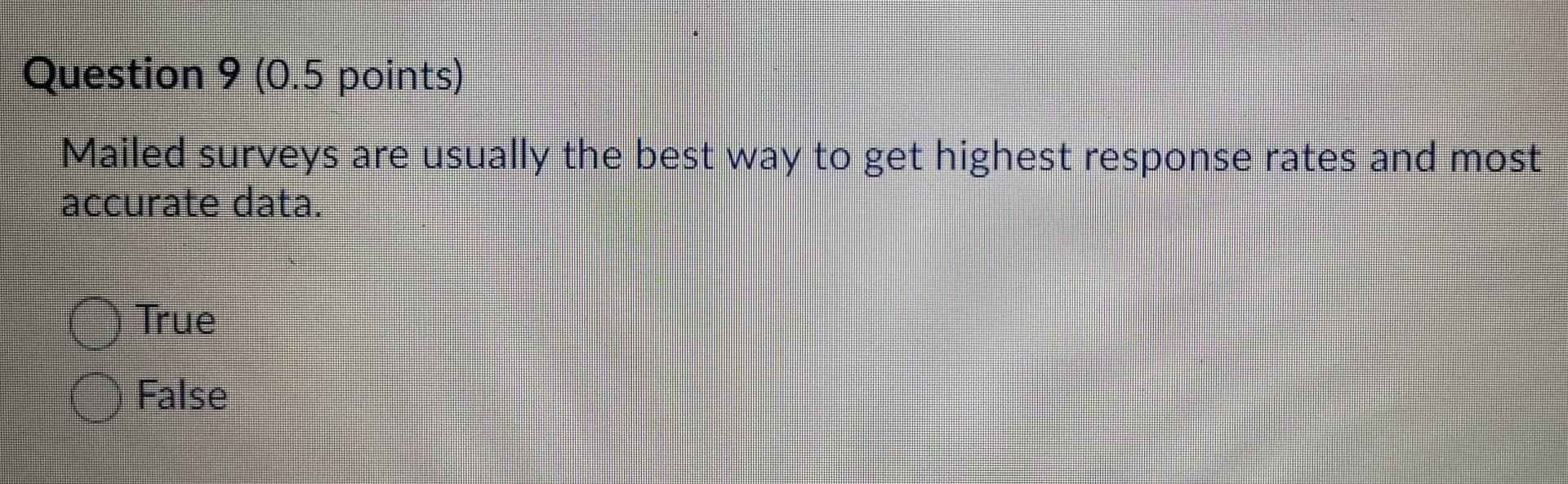 Question 9 (0.5 points) Mailed surveys are