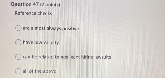 Question 47 (2 points) Reference checks... are