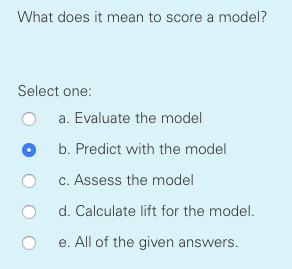 What does it mean to score a model? Select one: O