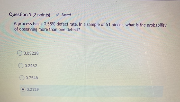 Question 1 (2 points) Saved A process has a 0.55%