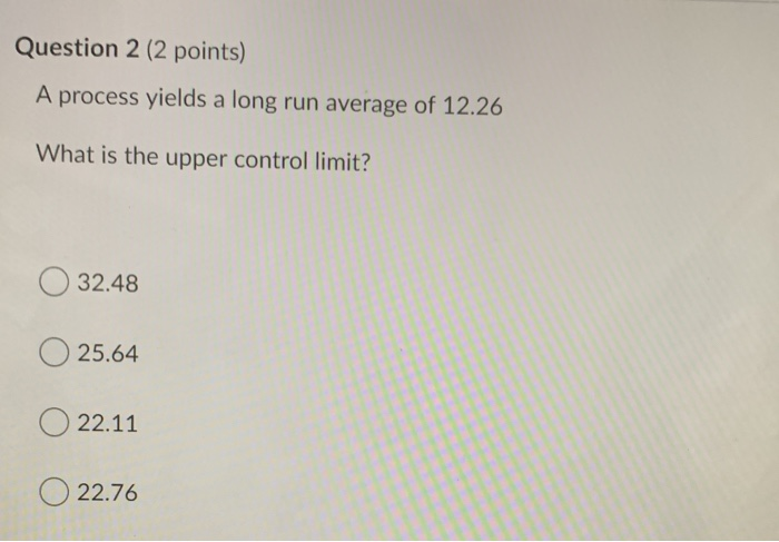 Question 2 (2 points) A process yields a long run