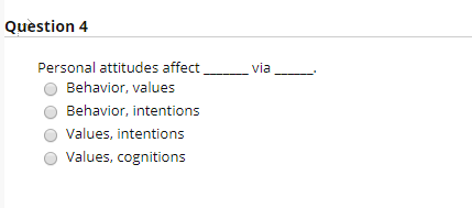 Question 4 Personal attitudes affect ______via_