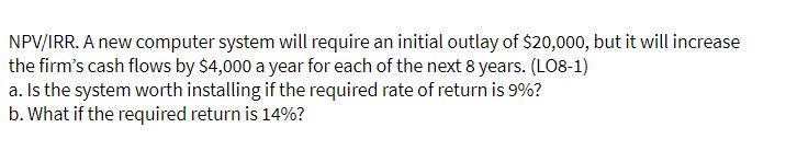 NPV/IRR. A new computer system will require an