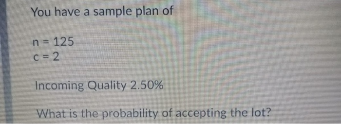 You have a sample plan of n = 125 C = 2 Incoming