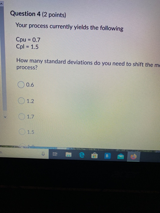 Question 4 (2 points) Your process currently