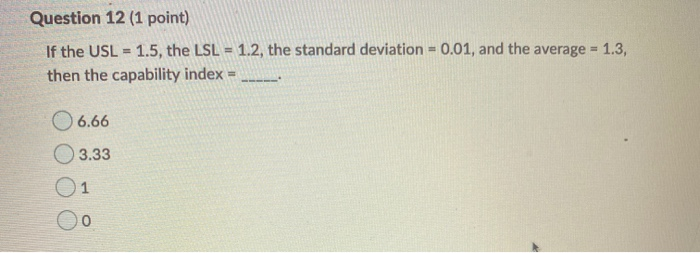 Question 12 (1 point) If the USL = 1.5, the LSL -